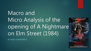 Macro and
Micro Analysis of the
opening of A Nightmare
on Elm Street (1984)
BY EMILY HUMPHREYS
 