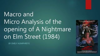 Macro and
Micro Analysis of the
opening of A Nightmare
on Elm Street (1984)
BY EMILY HUMPHREYS
 