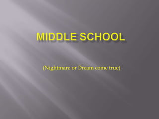 Middle School (Nightmare or Dream come true) 