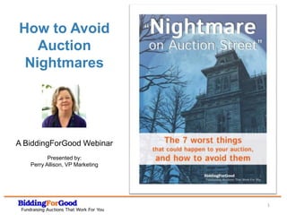 How to Avoid
                                 How
   Auction
 Nightmares




A BiddingForGood Webinar
          Presented by:
   Perry Allison, VP Marketing




                                       1
 
