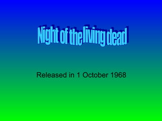 Released in 1 October 1968 Night of the living dead 