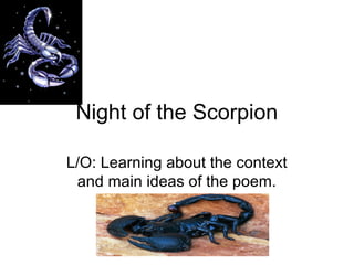 Night of the Scorpion
L/O: Learning about the context
and main ideas of the poem.

 