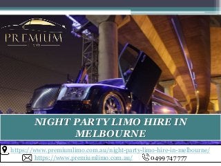 https://www.premiumlimo.com.au/night-party-limo-hire-in-melbourne/
https://www.premiumlimo.com.au/ 0499 747 777
NIGHT PARTY LIMO HIRE IN
MELBOURNE
 