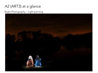 A2 (ART3) at a glance
Night Photography – Light painting
 