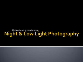 Understanding how to shoot Night & Low Light Photography 