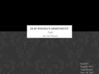 ELIE WIESEL’S APARTMENT
Night
By: Elie Wiesel

Kayla G
English 30-1
Night Project
Nov. 26. 2013

 