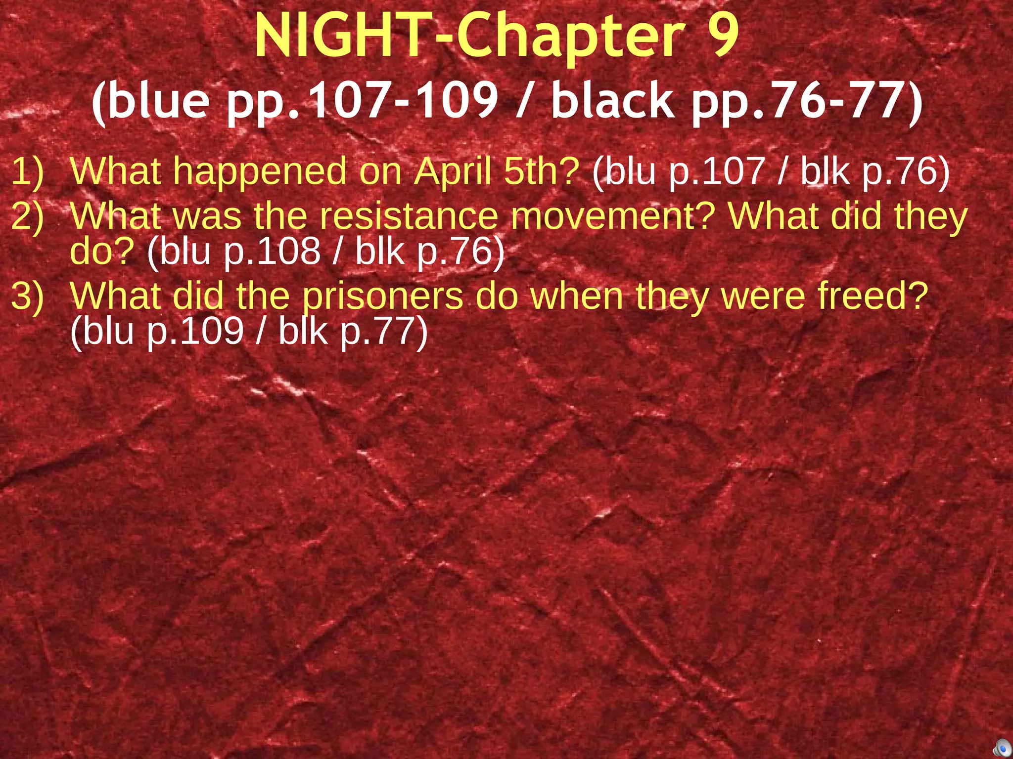 NIGHT-Chapter 9  (blue pp.107-109 / black pp.76-77) What happened on April 5th?  (blu p.107 / blk p.76) What was the resistance movement? What did they do?  (blu p.108 / blk p.76) What did the prisoners do when they were freed?  (blu p.109 / blk p.77) 