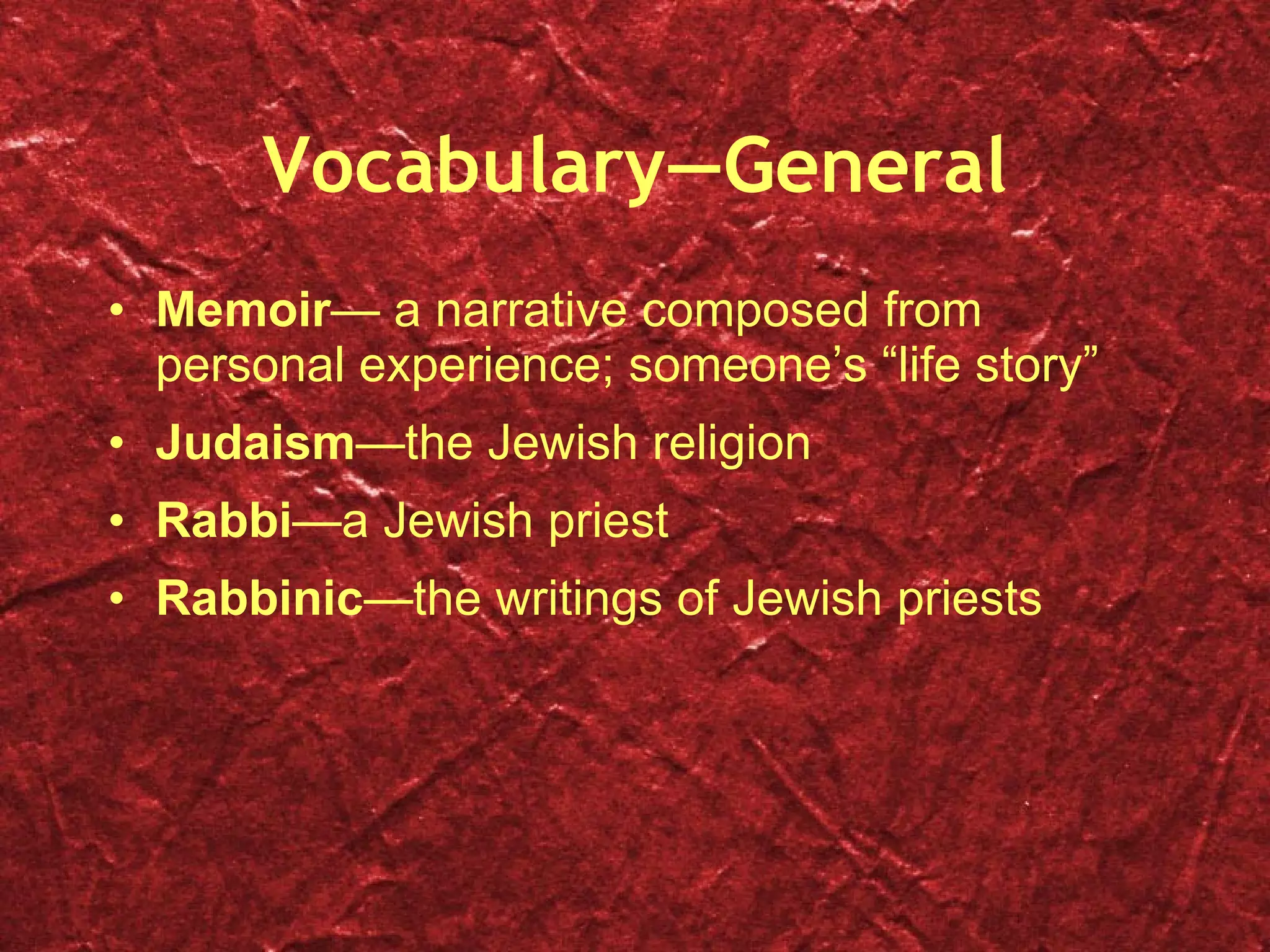Vocabulary—General Memoir — a narrative composed from personal experience; s o meone’s “life story” Judaism —the Jewish religion Rabbi —a Jewish priest Rabbinic —the writings of Jewish priests 