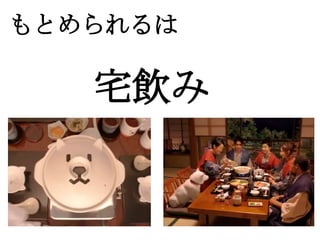 もとめられるは
　　　　
     宅飲み
　　
 