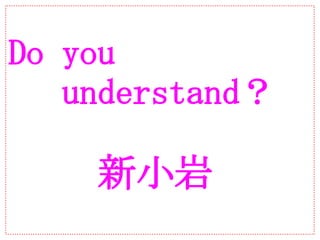Do you
　 understand？

　　 新小岩
 