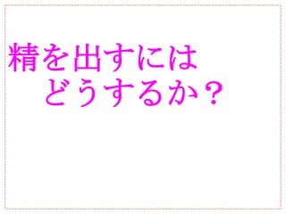 精を出すには
　どうするか？
 