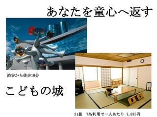 あなたを童心へ返す




渋谷から徒歩10分



こどもの城
              31畳　7名利用で一人あたり 7,875円
 
