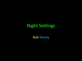 Night Settings  Kyle Slaney 