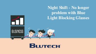Night Shift - No longer
problem with Blue
Light Blocking Glasses
 