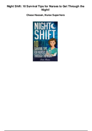 Night Shift: 10 Survival Tips for Nurses to Get Through the
Night!
Chase Hassen, Nurse Superhero
 