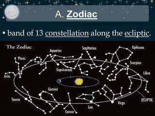 A. Zodiac
•band of 13 constellation along the ecliptic.
 