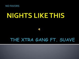 NO FAVORS




   THE XTRA GANG FT. SUAVE
 