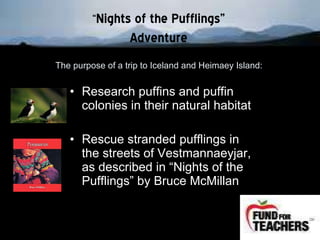 The purpose of a trip to Iceland and Heimaey Island:  ,[object Object],[object Object],“ Nights of the Pufflings” Adventure 