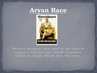 The pure Germanic race, used by the Nazis to 
suggest a superior, non-Jewish Caucasian 
typified by height, blonde hair, b...