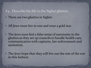 • There are two ghettos in Sighet. 
• All Jews must live in one and wear a gold star. 
• The Jews soon feel a false sense ...
