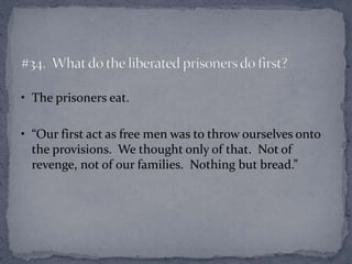 • The prisoners eat. 
• “Our first act as free men was to throw ourselves onto 
the provisions. We thought only of that. N...
