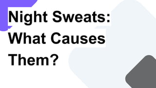 Night Sweats:
What Causes
Them?
 