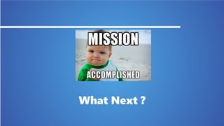 What Next ?
 