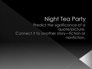 Night Tea Party Predict the significance of a quote/picture. Connect it to another story—fiction or nonfiction. 