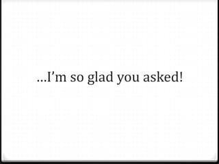 …I’m so glad you asked!

 