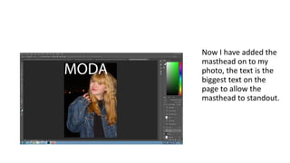 Now I have added the
masthead on to my
photo, the text is the
biggest text on the
page to allow the
masthead to standout.
 