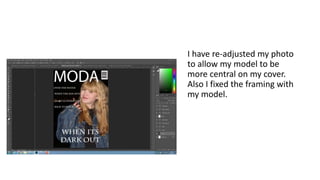 I have re-adjusted my photo
to allow my model to be
more central on my cover.
Also I fixed the framing with
my model.
 