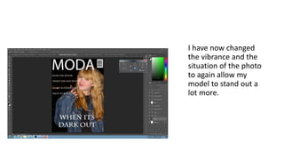 I have now changed
the vibrance and the
situation of the photo
to again allow my
model to stand out a
lot more.
 