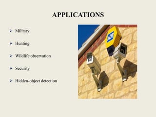 APPLICATIONS
 Military
 Hunting
 Wildlife observation
 Security
 Hidden-object detection
 