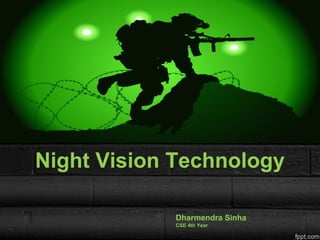 Night Vision Technology
Dharmendra Sinha
CSE 4th Year
 