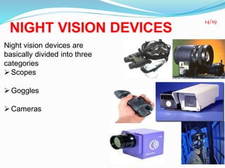 NIGHT VISION DEVICES
Night vision devices are
basically divided into three
categories
Scopes
Goggles
Cameras
14/19
 