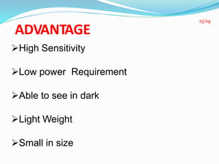 ADVANTAGE
High Sensitivity
Low power Requirement
Able to see in dark
Light Weight
Small in size
15/19
 