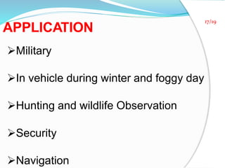 APPLICATION
Military
In vehicle during winter and foggy day
Hunting and wildlife Observation
Security
Navigation
17/19
 
