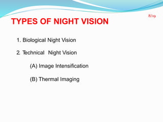TYPES OF NIGHT VISION
1. Biological Night Vision
2. Technical Night Vision
(A) Image Intensification
(B) Thermal Imaging
8/19
 