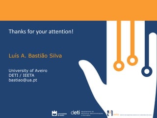 Thanks for your attention! 
Luís A. Bastião Silva 
University of Aveiro 
DETI / IEETA 
bastiao@ua.pt 
