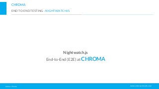 END TO END TESTING - NIGHTWATCHJS
WWW.CHROMASPORTS.COMAuthor: Chroma
Nightwatch.js
End-to-End (E2E) at CHROMA
 