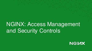 NGINX: Access Management
and Security Controls
 