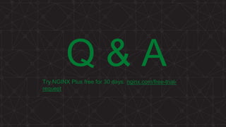 Q & ATry NGINX Plus free for 30 days: nginx.com/free-trial-
request
 