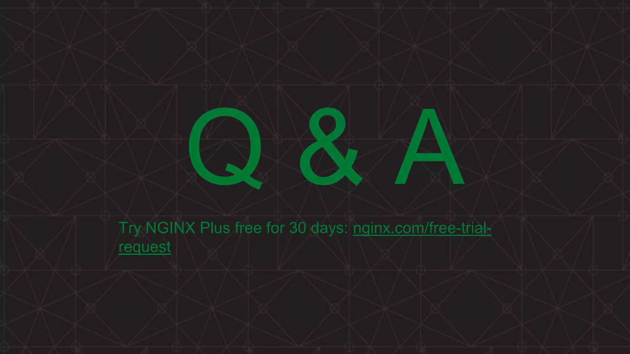Q & ATry NGINX Plus free for 30 days: nginx.com/free-trial-
request
 