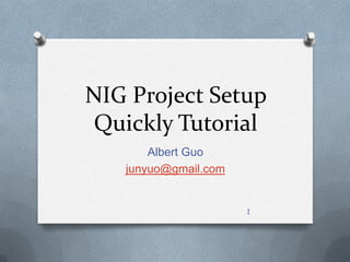 NIG Project Setup Quickly Tutorial Albert Guo junyuo@gmail.com 1 