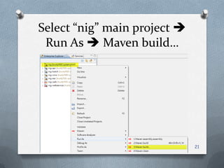 Select “nig” main project  Run As  Maven build…21