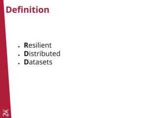 Definition
● Resilient
● Distributed
● Datasets
 