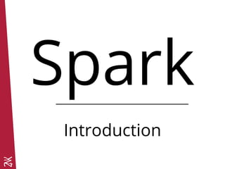 Spark
Introduction
 