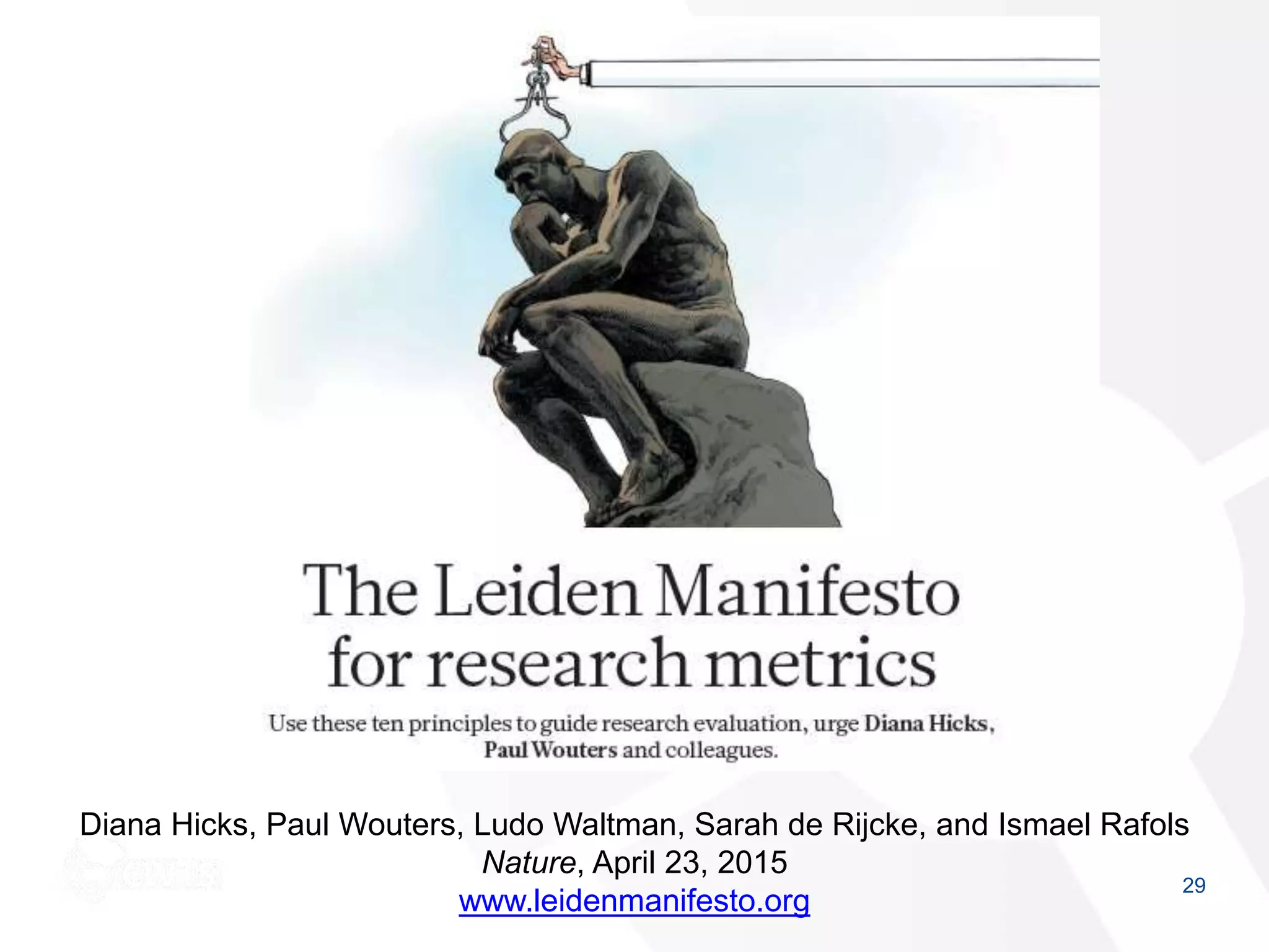 29
Diana Hicks, Paul Wouters, Ludo Waltman, Sarah de Rijcke, and Ismael Rafols
Nature, April 23, 2015
www.leidenmanifesto.org
 