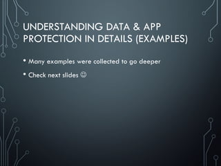 UNDERSTANDING DATA & APP
PROTECTION IN DETAILS (EXAMPLES)
• Many examples were collected to go deeper
• Check next slides 
 