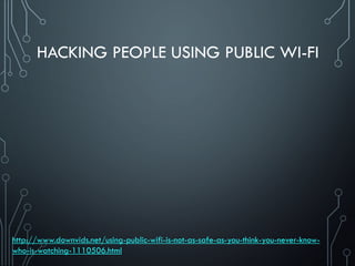 HACKING PEOPLE USING PUBLIC WI-FI
http://www.downvids.net/using-public-wifi-is-not-as-safe-as-you-think-you-never-know-
who-is-watching-1110506.html
 